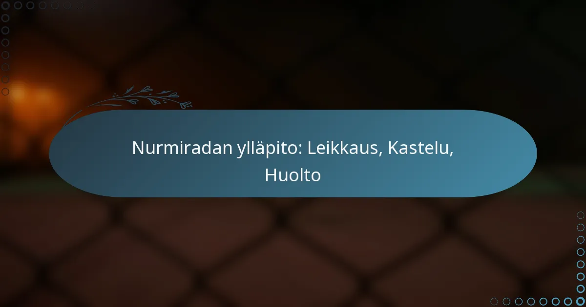 featured-image-nurmiradan-yllapito-leikkaus-kastelu-huolto