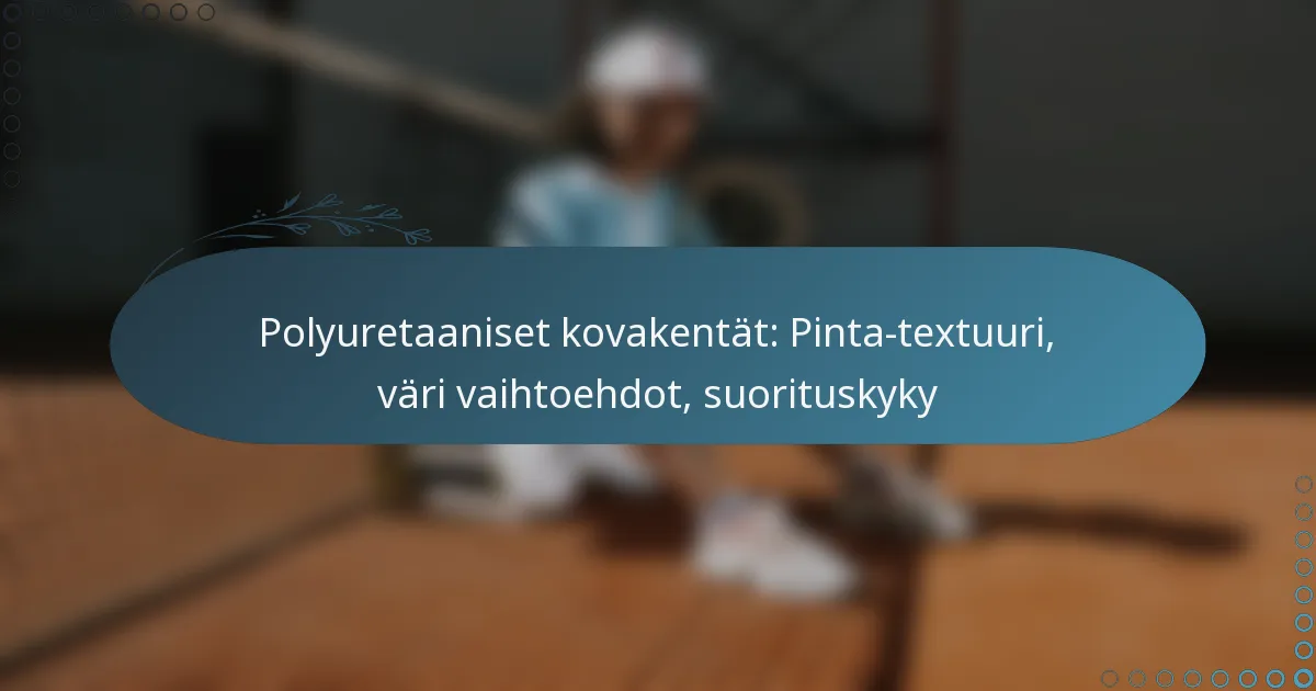 featured-image-polyuretaaniset-kovakentat-pinta-tetuuri-vari-vaihtoehdot-suorituskyky