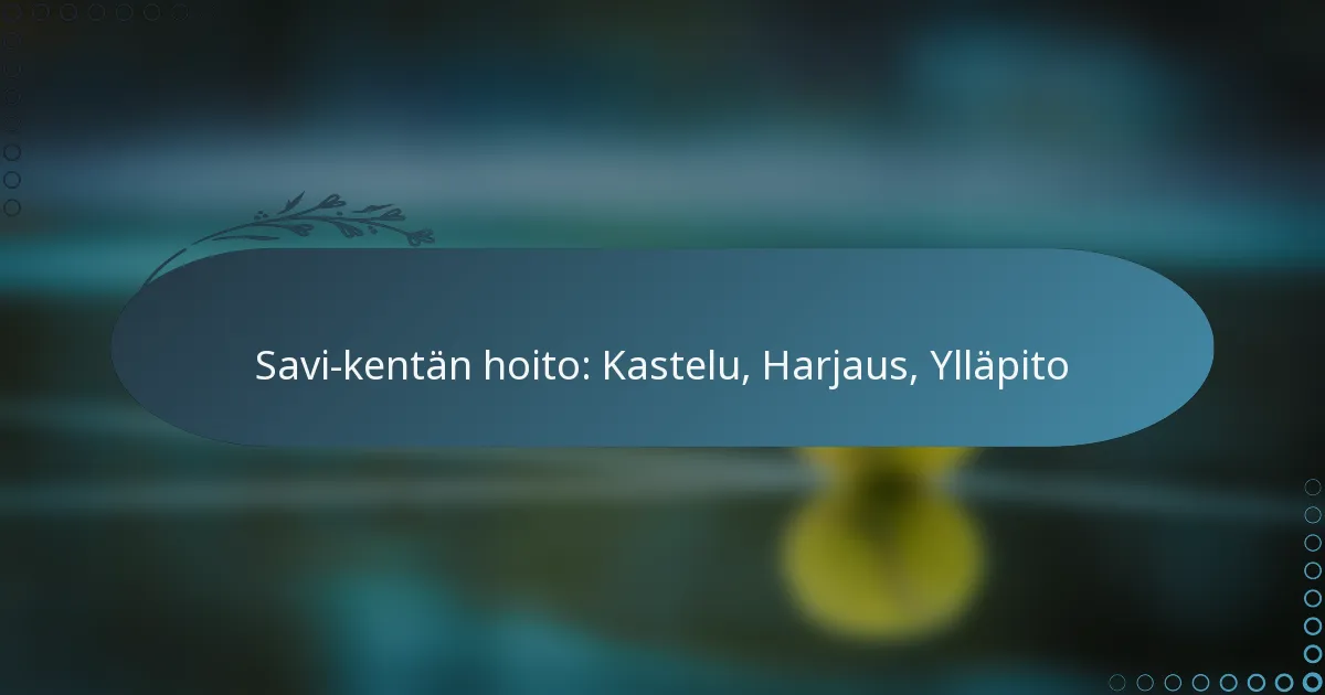 featured-image-savi-kentan-hoito-kastelu-harjaus-yllapito