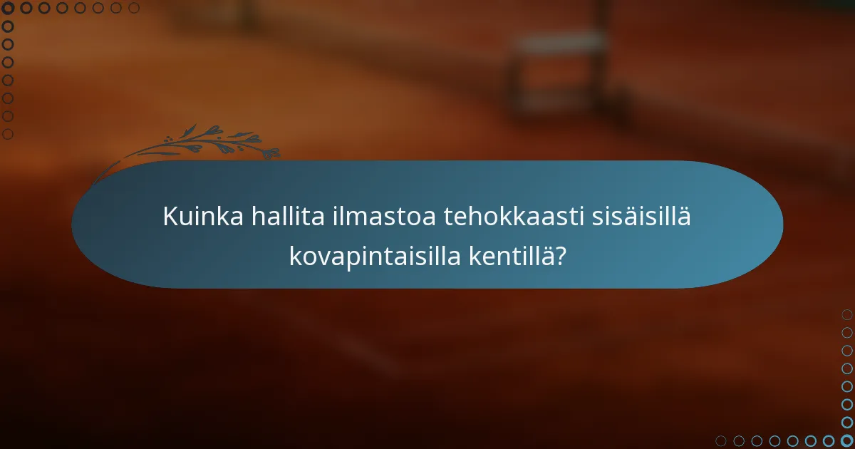 Kuinka hallita ilmastoa tehokkaasti sisäisillä kovapintaisilla kentillä?