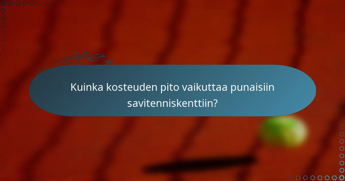 Kuinka kosteuden pito vaikuttaa punaisiin savitenniskenttiin?