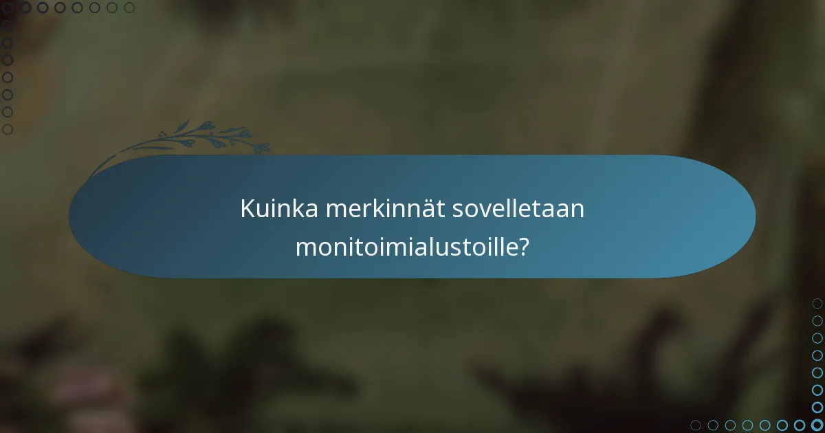 Kuinka merkinnät sovelletaan monitoimialustoille?