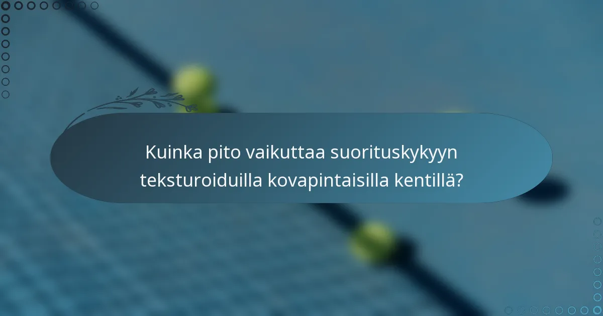 Kuinka pito vaikuttaa suorituskykyyn teksturoiduilla kovapintaisilla kentillä?