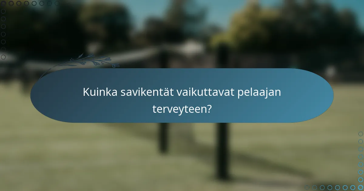 Kuinka savikentät vaikuttavat pelaajan terveyteen?