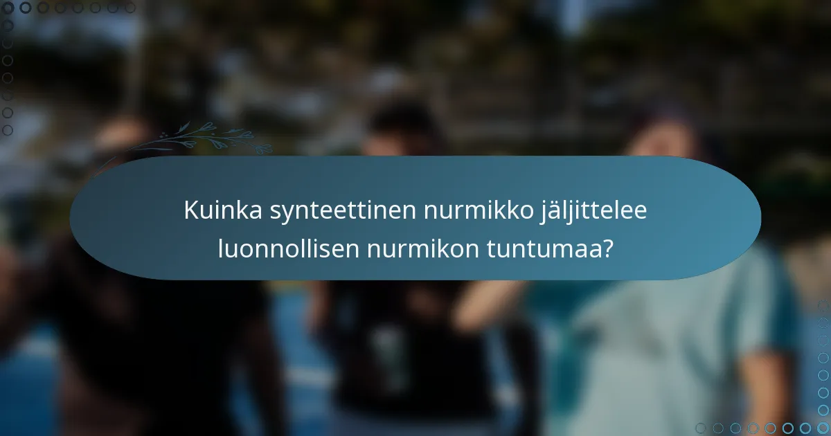 Kuinka synteettinen nurmikko jäljittelee luonnollisen nurmikon tuntumaa?