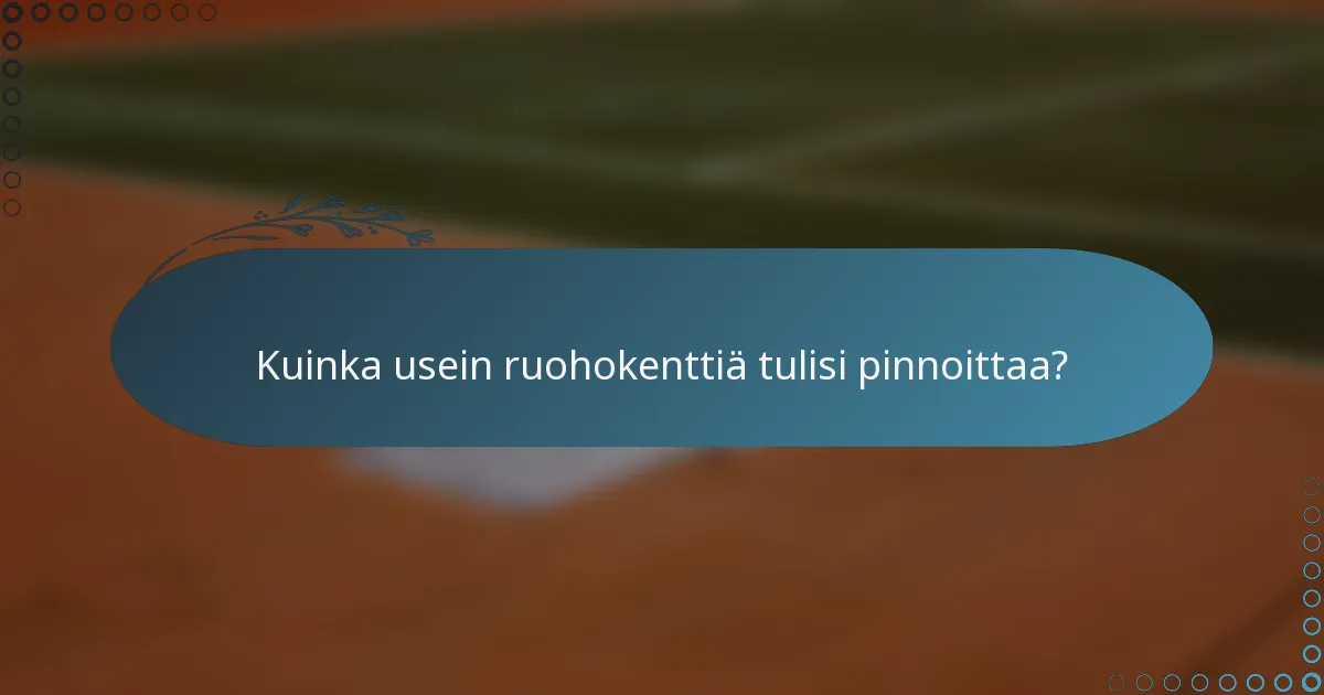 Kuinka usein ruohokenttiä tulisi pinnoittaa?