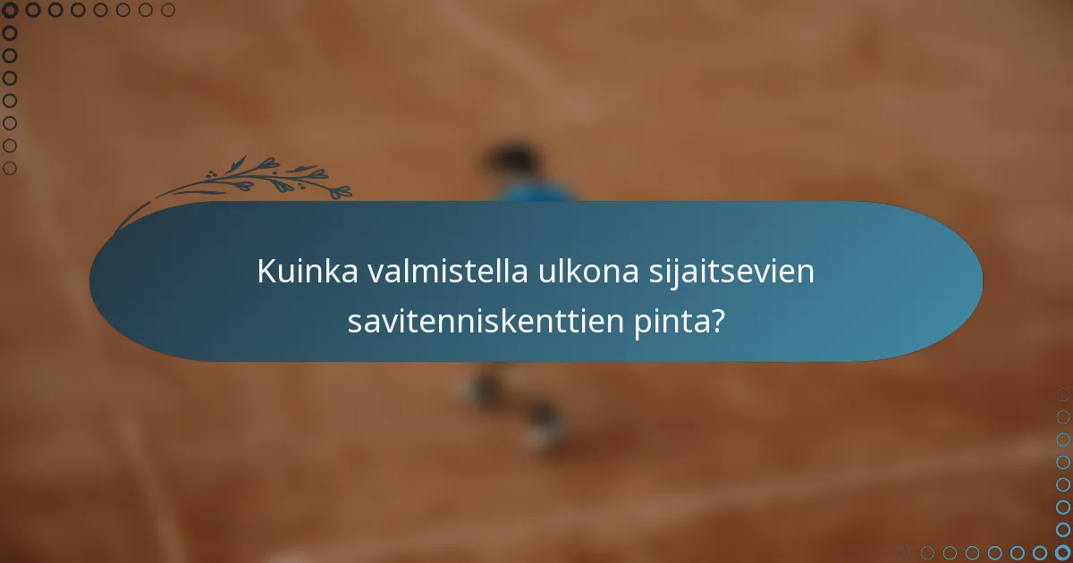 Kuinka valmistella ulkona sijaitsevien savitenniskenttien pinta?