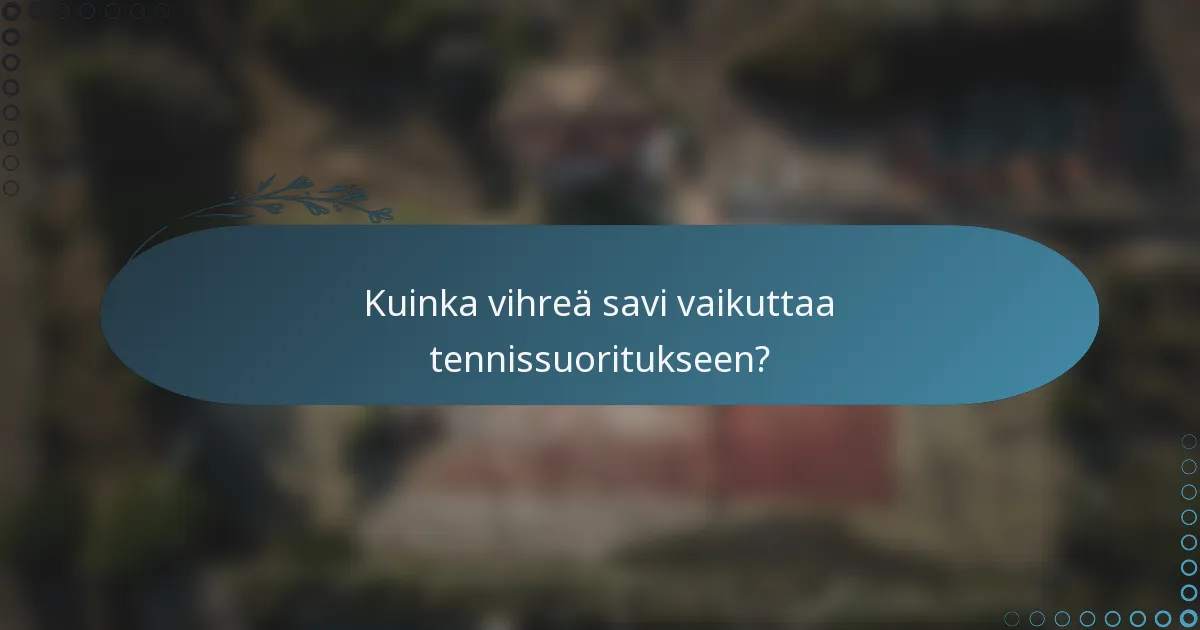 Kuinka vihreä savi vaikuttaa tennissuoritukseen?