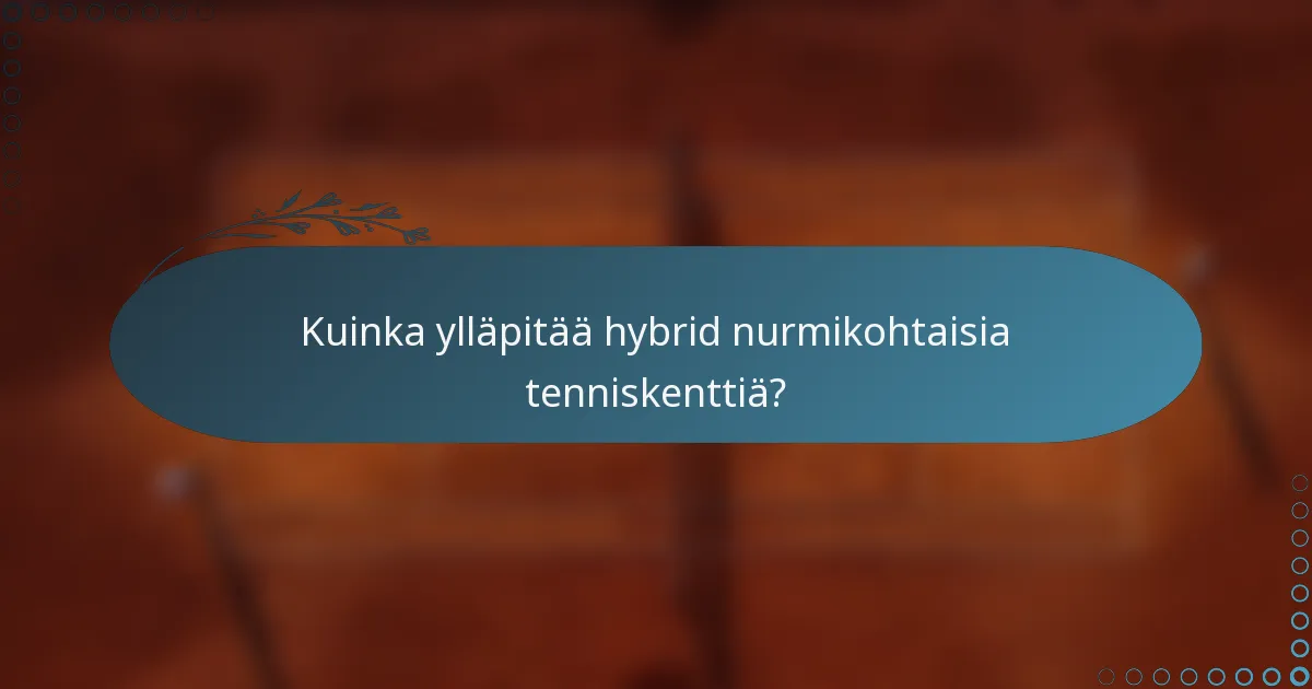 Kuinka ylläpitää hybrid nurmikohtaisia tenniskenttiä?