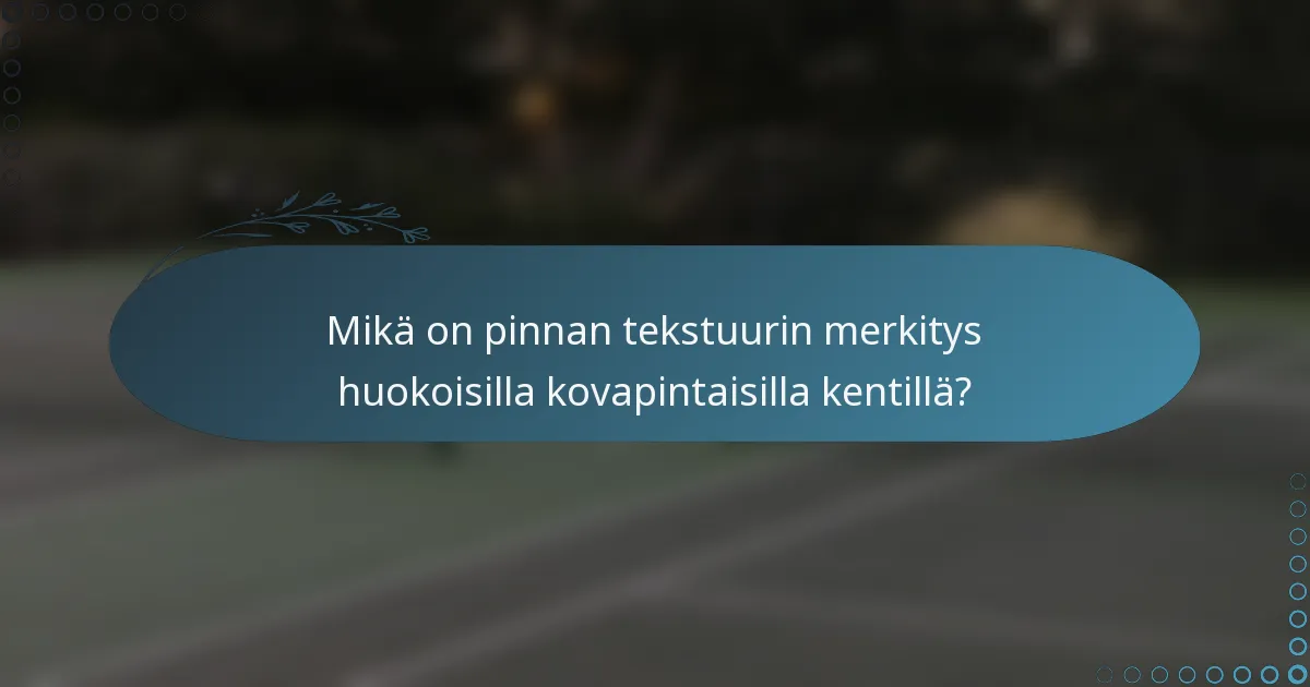 Mikä on pinnan tekstuurin merkitys huokoisilla kovapintaisilla kentillä?