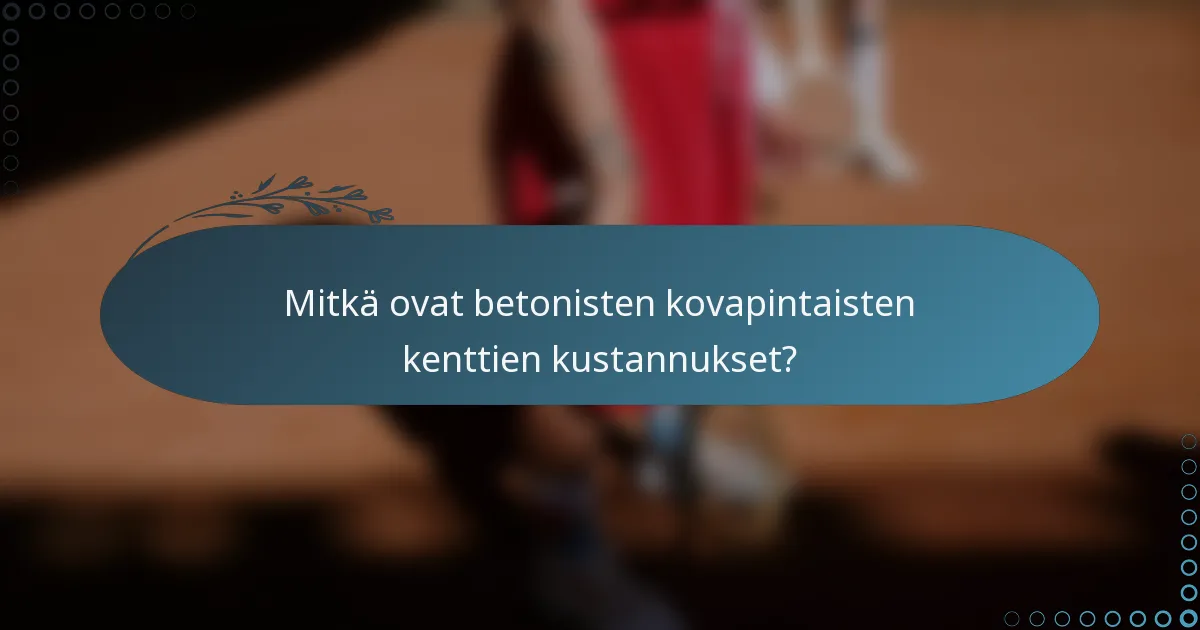 Mitkä ovat betonisten kovapintaisten kenttien kustannukset?