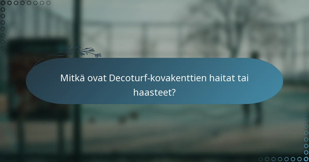 Mitkä ovat Decoturf-kovakenttien haitat tai haasteet?