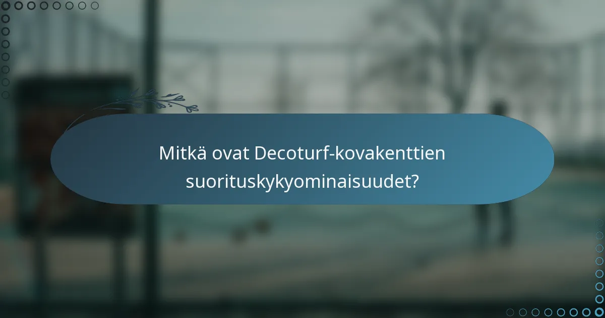 Mitkä ovat Decoturf-kovakenttien suorituskykyominaisuudet?