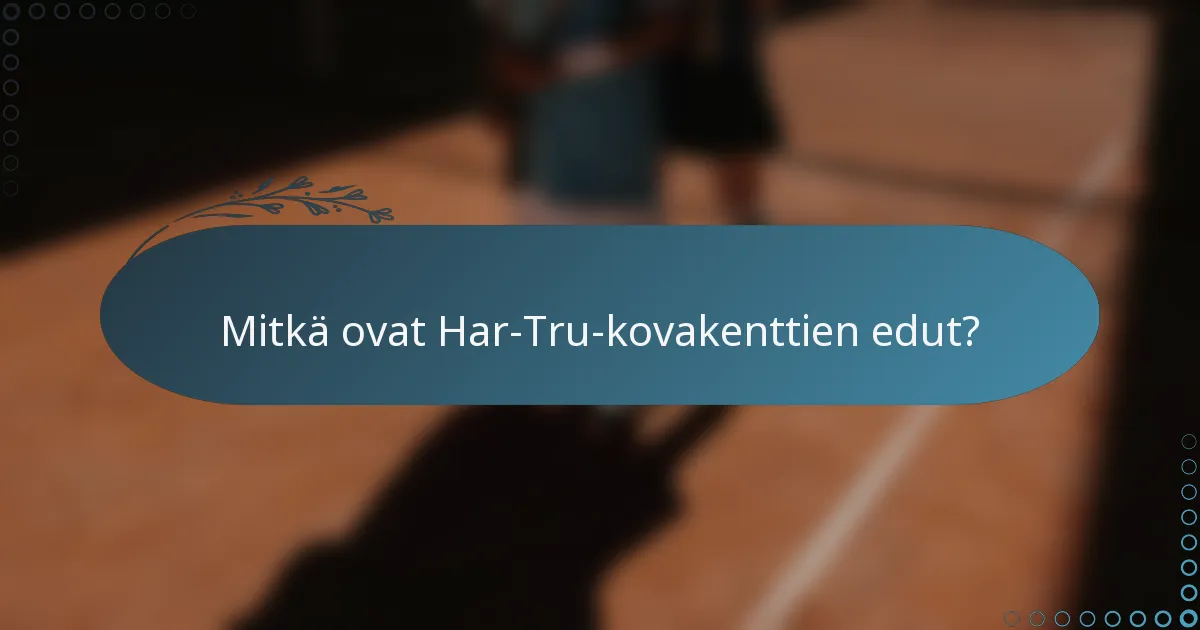 Mitkä ovat Har-Tru-kovakenttien edut?