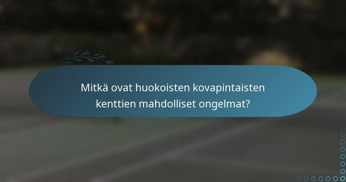 Mitkä ovat huokoisten kovapintaisten kenttien mahdolliset ongelmat?