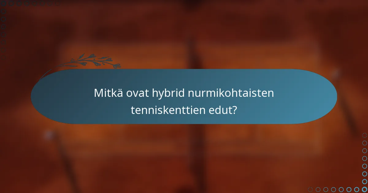 Mitkä ovat hybrid nurmikohtaisten tenniskenttien edut?