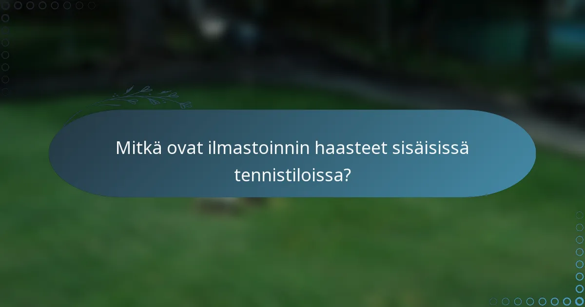 Mitkä ovat ilmastoinnin haasteet sisäisissä tennistiloissa?