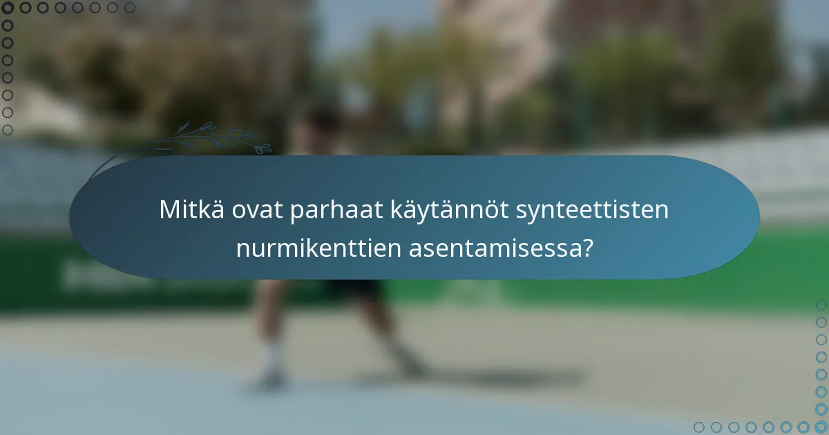 Mitkä ovat parhaat käytännöt synteettisten nurmikenttien asentamisessa?