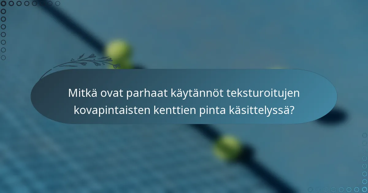 Mitkä ovat parhaat käytännöt teksturoitujen kovapintaisten kenttien pinta käsittelyssä?