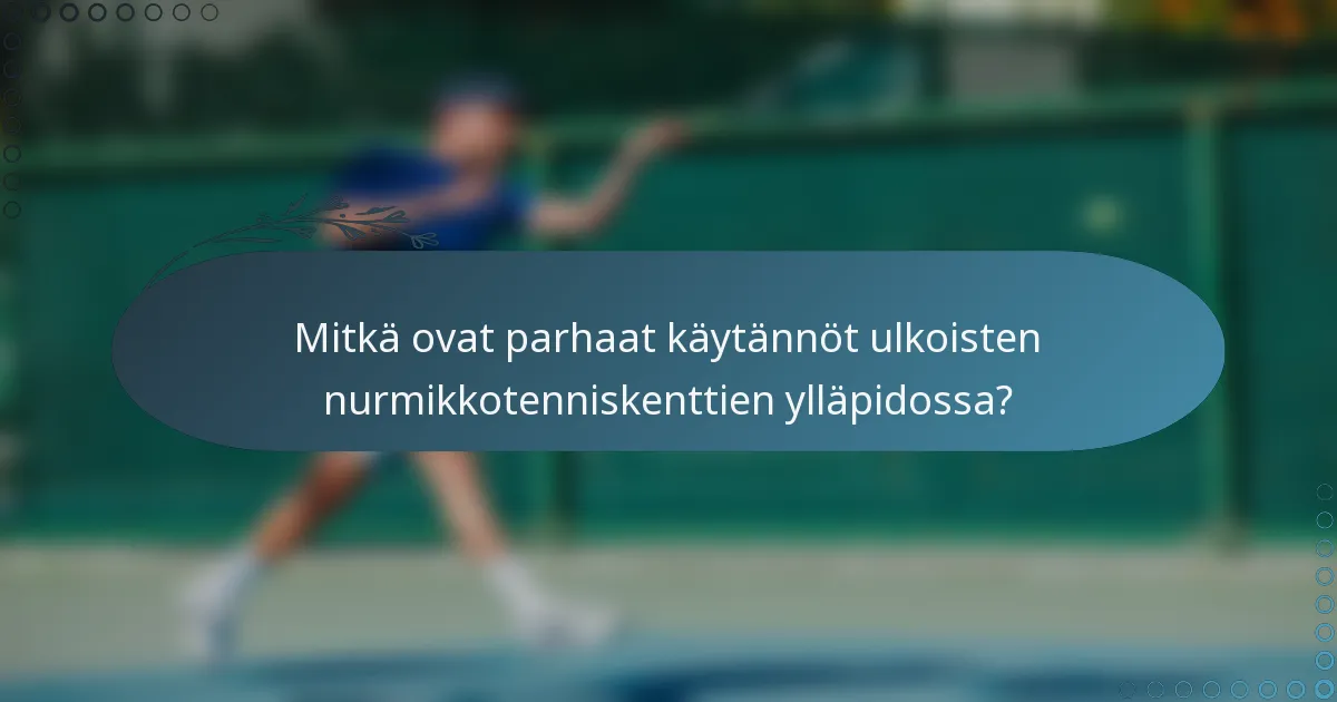 Mitkä ovat parhaat käytännöt ulkoisten nurmikkotenniskenttien ylläpidossa?
