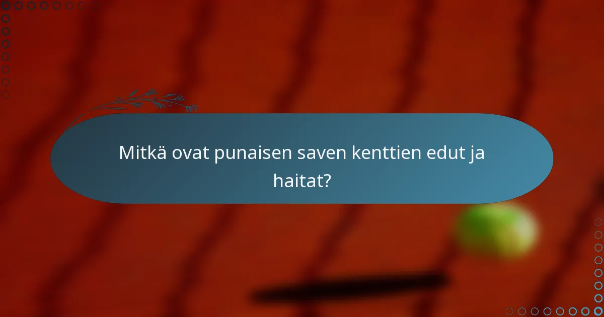 Mitkä ovat punaisen saven kenttien edut ja haitat?