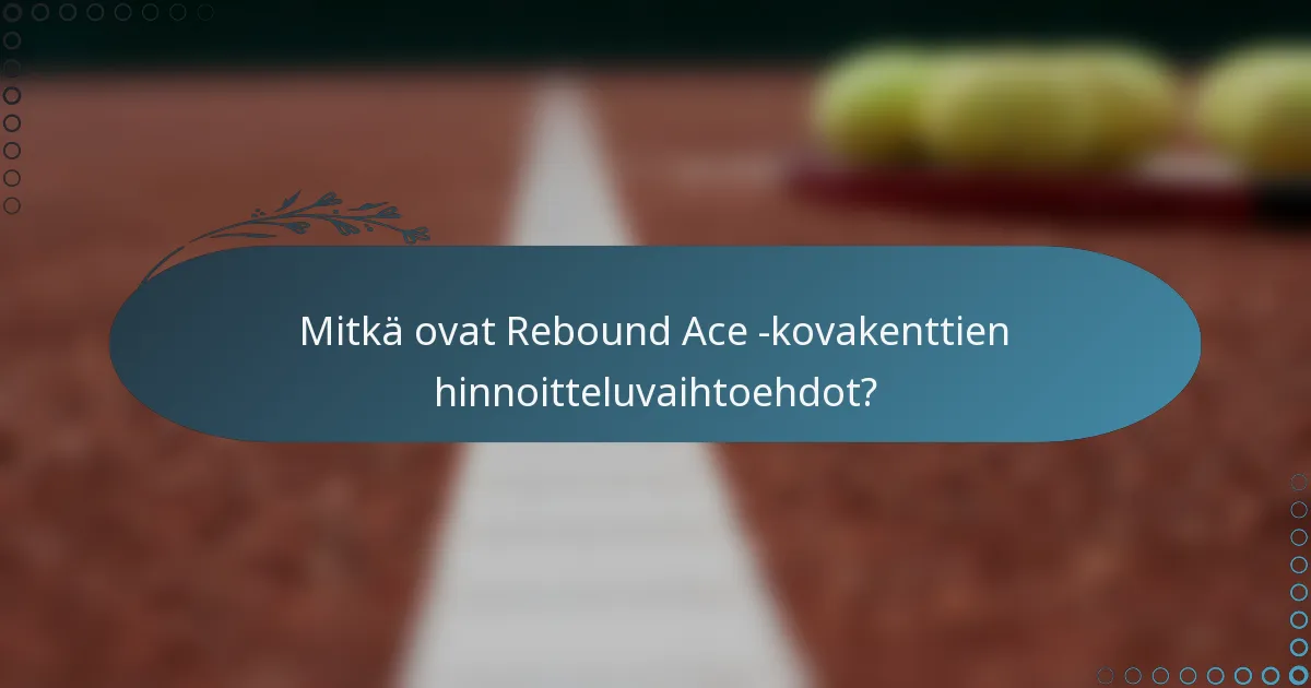 Mitkä ovat Rebound Ace -kovakenttien hinnoitteluvaihtoehdot?
