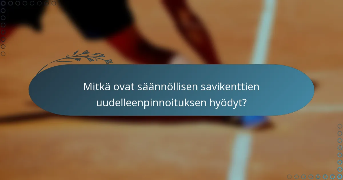 Mitkä ovat säännöllisen savikenttien uudelleenpinnoituksen hyödyt?