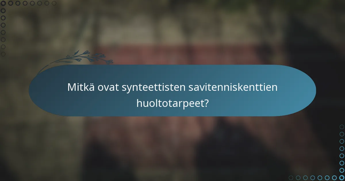 Mitkä ovat synteettisten savitenniskenttien huoltotarpeet?