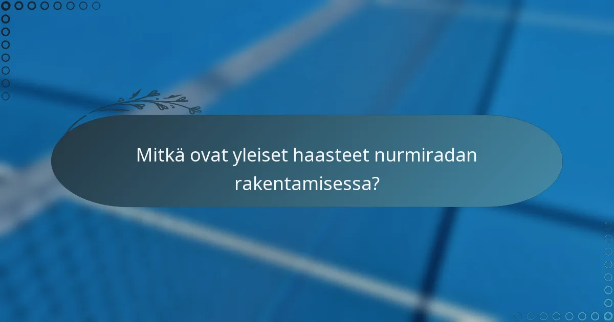 Mitkä ovat yleiset haasteet nurmiradan rakentamisessa?