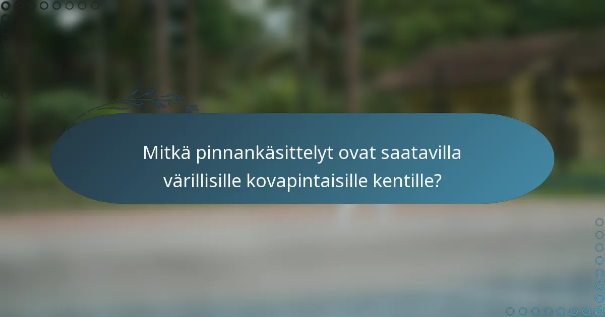 Mitkä pinnankäsittelyt ovat saatavilla värillisille kovapintaisille kentille?