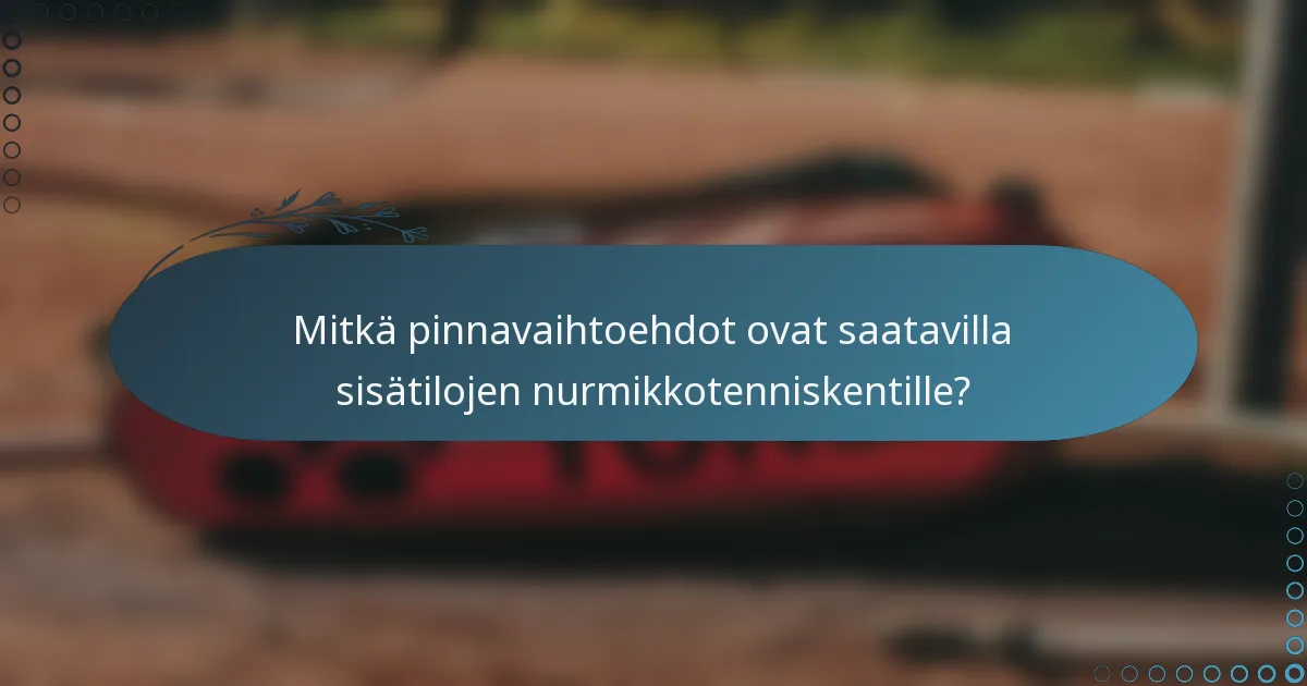 Mitkä pinnavaihtoehdot ovat saatavilla sisätilojen nurmikkotenniskentille?