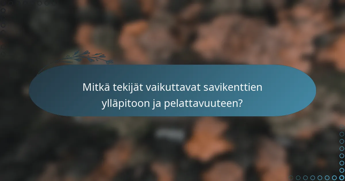 Mitkä tekijät vaikuttavat savikenttien ylläpitoon ja pelattavuuteen?