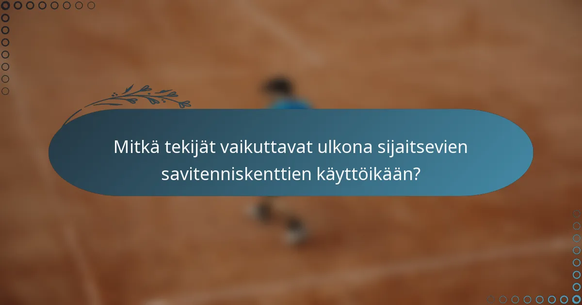 Mitkä tekijät vaikuttavat ulkona sijaitsevien savitenniskenttien käyttöikään?