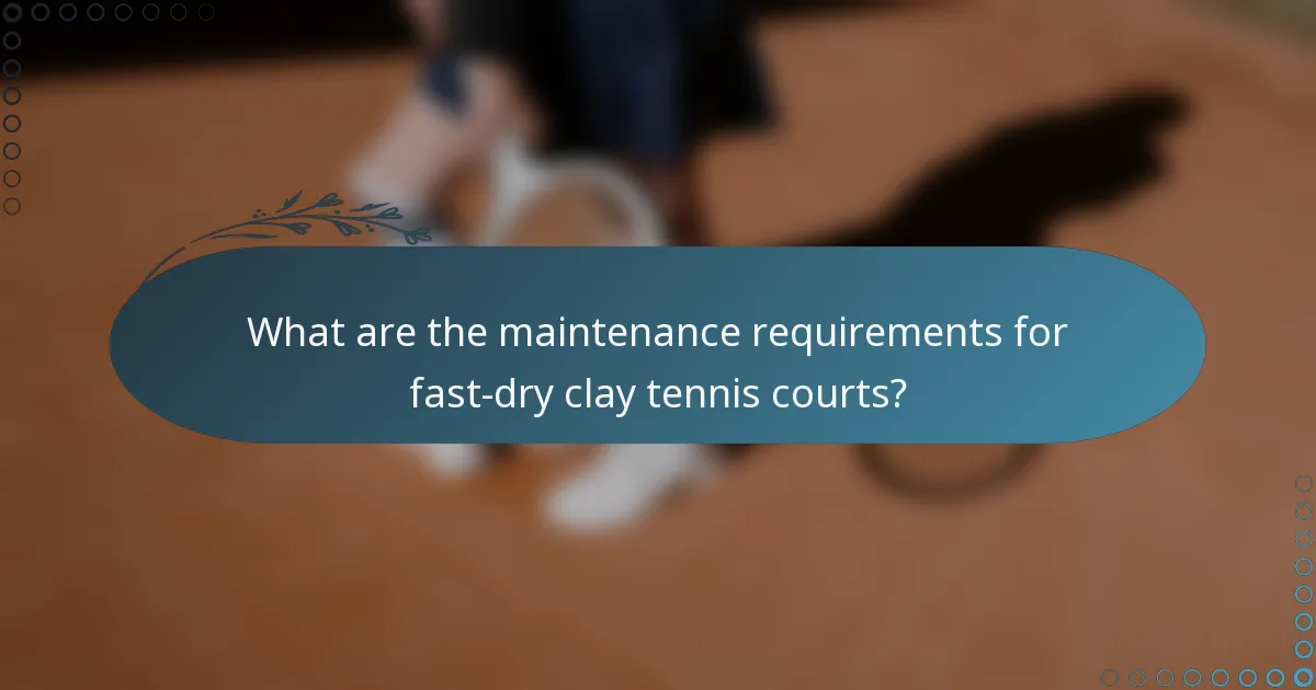 What are the maintenance requirements for fast-dry clay tennis courts?